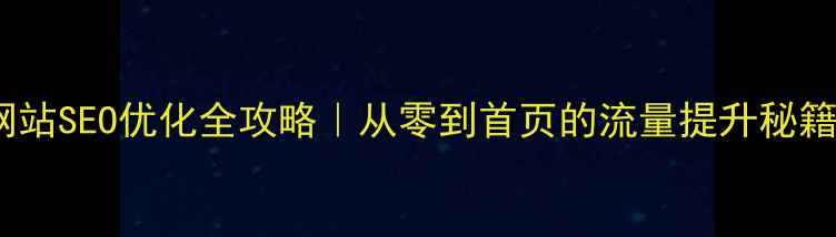 图片 网站SEO优化全攻略｜从零到首页的流量提升秘籍2