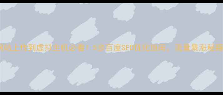 图片 网站上传到虚拟主机必看！5步百度SEO优化指南，流量暴涨秘籍1