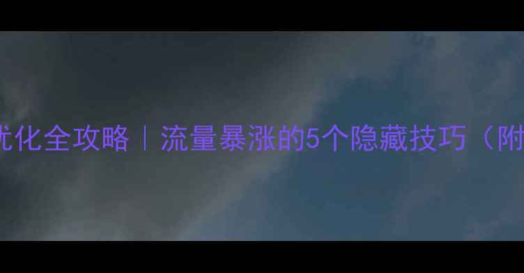 图片 网站代码优化全攻略｜流量暴涨的5个隐藏技巧（附案例）🔥2