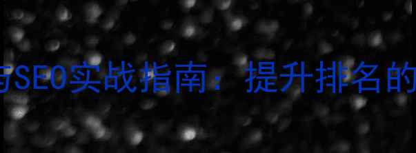 图片 网站优化与SEO实战指南：提升排名的核心策略1