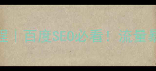 图片 网站优化保姆级教程｜百度SEO必看！流量暴涨的7个核心技巧2