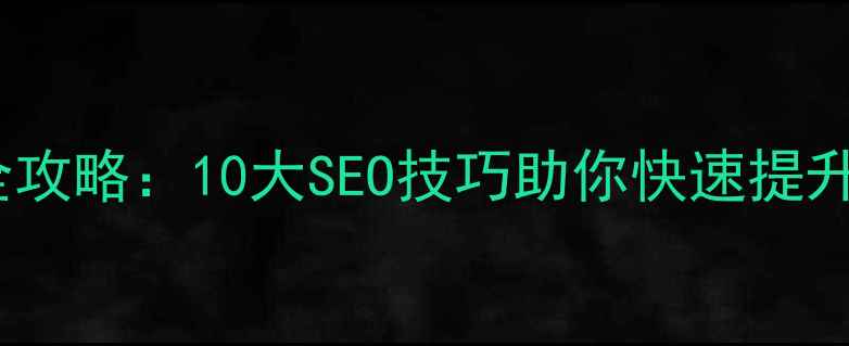 图片 网站优化全攻略：10大SEO技巧助你快速提升百度排名2