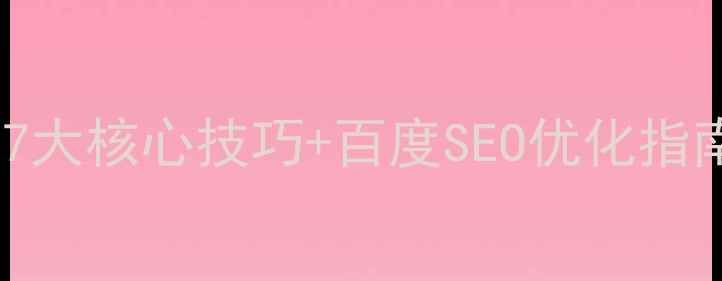 图片 网站优化全攻略：7大核心技巧+百度SEO优化指南（附实操案例）2