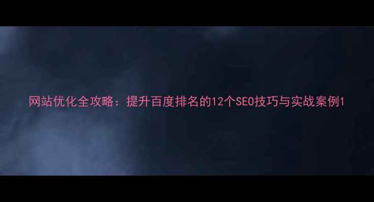 图片 网站优化全攻略：提升百度排名的12个SEO技巧与实战案例1