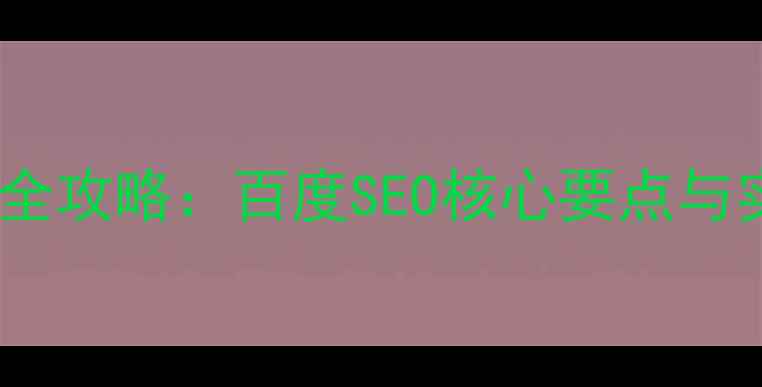 图片 网站优化全攻略：百度SEO核心要点与实战技巧1