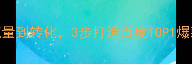 图片 网站优化全攻略｜从流量到转化，3步打造百度TOP1爆款网站（附实操模板）