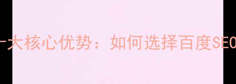 图片 网站优化外包公司十大核心优势：如何选择百度SEO优化的专业服务商1