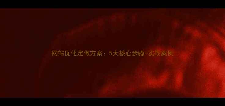 图片 网站优化定做方案：5大核心步骤+实战案例