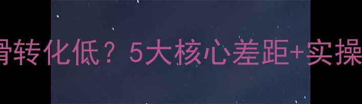 图片 网站优化差距在哪？流量下滑转化低？5大核心差距+实操方案，从流量到转化全！🔥1