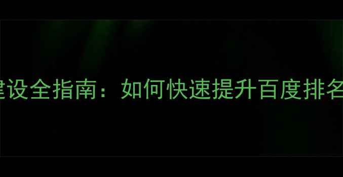 图片 网站优化建设全指南：如何快速提升百度排名与流量？2