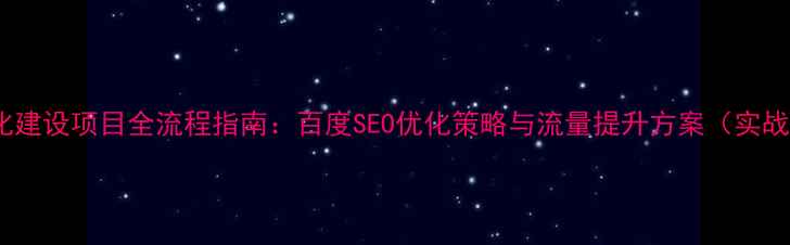 图片 网站优化建设项目全流程指南：百度SEO优化策略与流量提升方案（实战案例）1