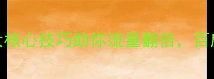 图片 网站优化必看！3大核心技巧助你流量翻倍，百度排名稳居前三✨1