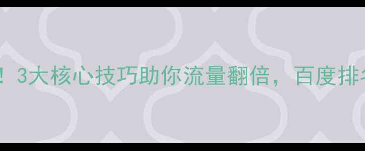图片 网站优化必看！3大核心技巧助你流量翻倍，百度排名稳居前三✨2