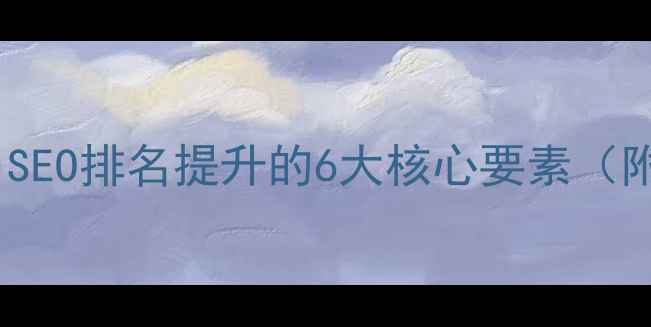 图片 网站优化必看！SEO排名提升的6大核心要素（附实操指南）🚀2