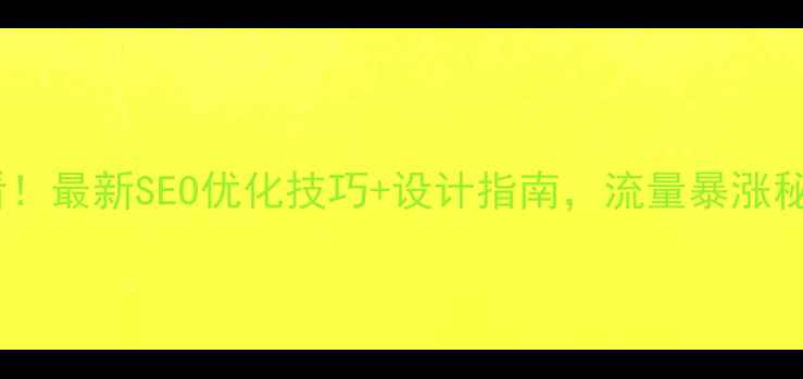 图片 网站优化必看！最新SEO优化技巧+设计指南，流量暴涨秘籍大公开！2
