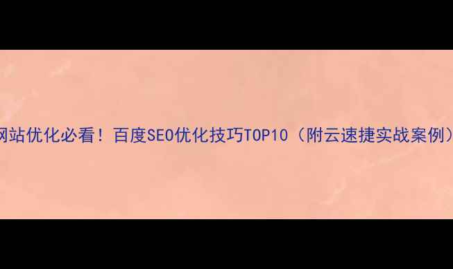 图片 网站优化必看！百度SEO优化技巧TOP10（附云速捷实战案例）