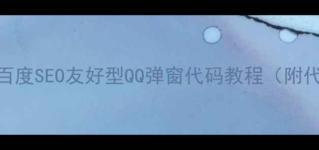 图片 网站优化必看！百度SEO友好型QQ弹窗代码教程（附代码+设置步骤）2