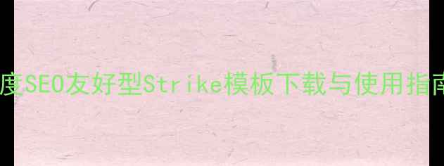 图片 网站优化必看！百度SEO友好型Strike模板下载与使用指南（附实战案例）2