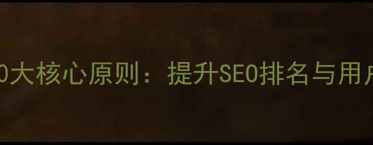 图片 网站优化必知的10大核心原则：提升SEO排名与用户体验的完整指南