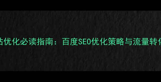图片 网站优化必读指南：百度SEO优化策略与流量转化全