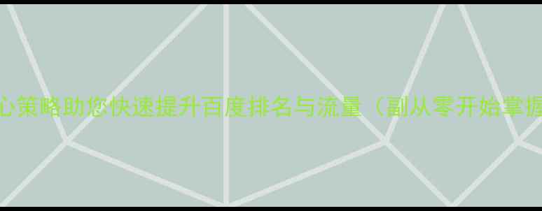 图片 网站优化技巧：5大核心策略助您快速提升百度排名与流量（副从零开始掌握SEO优化全流程指南）