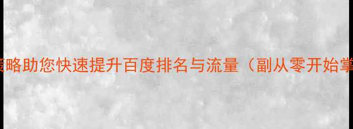 图片 网站优化技巧：5大核心策略助您快速提升百度排名与流量（副从零开始掌握SEO优化全流程指南）1