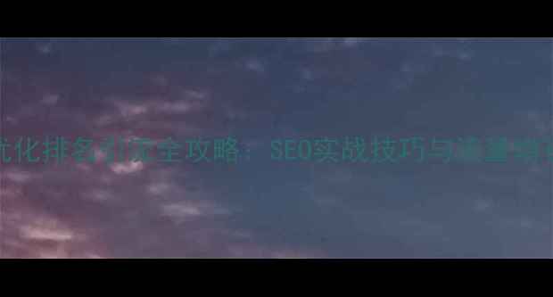 图片 网站优化排名引流全攻略：SEO实战技巧与流量增长方案