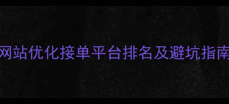 图片 网站优化接单平台排名及避坑指南
