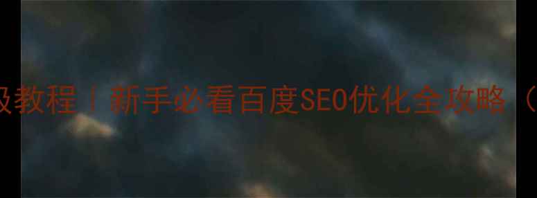 图片 网站优化推广保姆级教程｜新手必看百度SEO优化全攻略（附流量翻倍案例）1