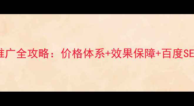 图片 网站优化推广全攻略：价格体系+效果保障+百度SEO实战技巧