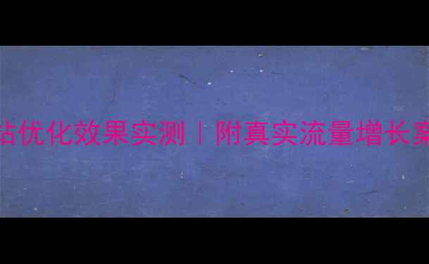 图片 网站优化效果实测｜附真实流量增长案例