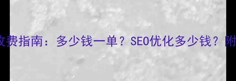 图片 网站优化服务收费指南：多少钱一单？SEO优化多少钱？附免费诊断入口1