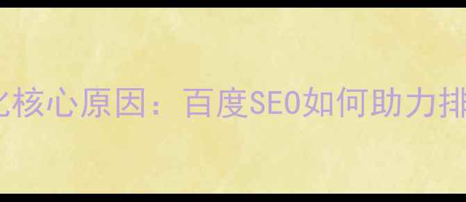 图片 网站优化核心原因：百度SEO如何助力排名飙升1