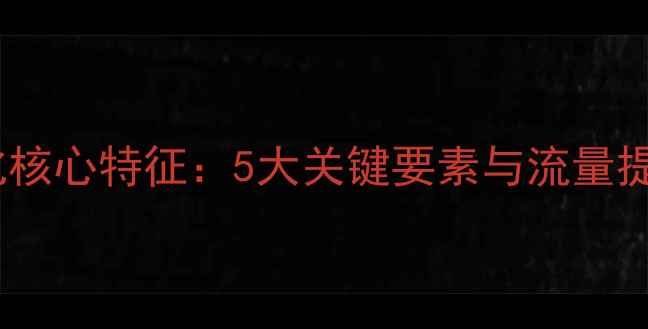 图片 网站优化核心特征：5大关键要素与流量提升秘籍2