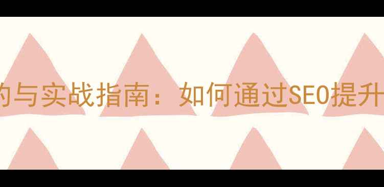 图片 网站优化目的与实战指南：如何通过SEO提升流量转化率1
