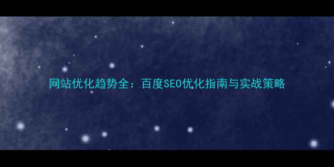 图片 网站优化趋势全：百度SEO优化指南与实战策略