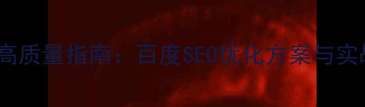 图片 网站优化高质量指南：百度SEO优化方案与实战技巧全2