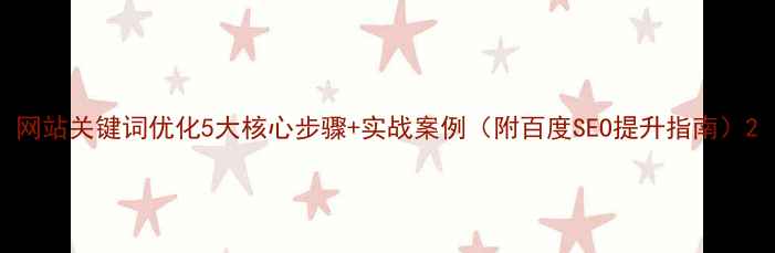 图片 网站关键词优化5大核心步骤+实战案例（附百度SEO提升指南）2