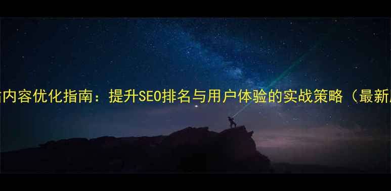 图片 网站内容优化指南：提升SEO排名与用户体验的实战策略（最新版）