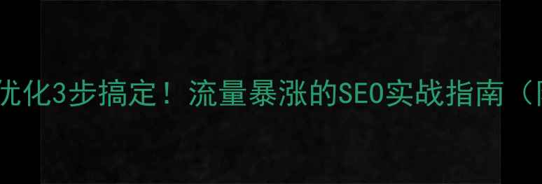 图片 网站内部优化3步搞定！流量暴涨的SEO实战指南（附案例）2