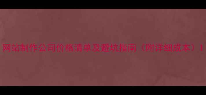 图片 网站制作公司价格清单及避坑指南（附详细成本）1