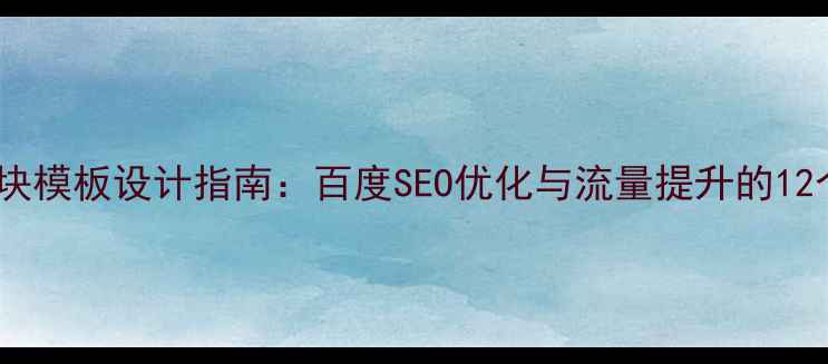 图片 网站功能模块模板设计指南：百度SEO优化与流量提升的12个核心模块1