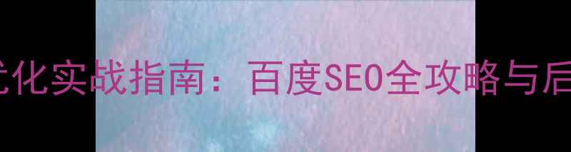 图片 网站后台关键词优化实战指南：百度SEO全攻略与后台性能提升技巧2