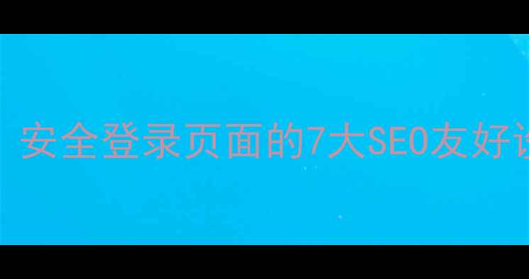 图片 网站后台登录优化指南：安全登录页面的7大SEO友好设计技巧与代码实现方案