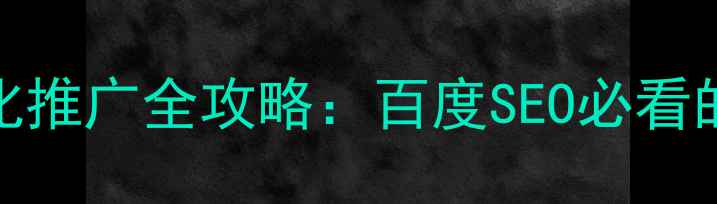 图片 网站后期优化推广全攻略：百度SEO必看的三步走策略