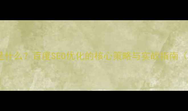 图片 网站头部优化是什么？百度SEO优化的核心策略与实战指南（附操作步骤）1