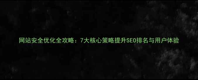 图片 网站安全优化全攻略：7大核心策略提升SEO排名与用户体验