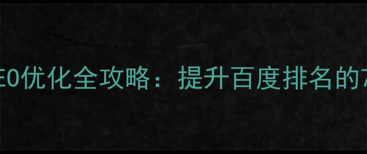 图片 网站宣传片SEO优化全攻略：提升百度排名的7大核心策略1