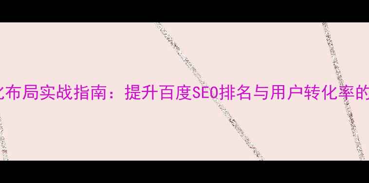 图片 网站导航优化布局实战指南：提升百度SEO排名与用户转化率的7个关键策略