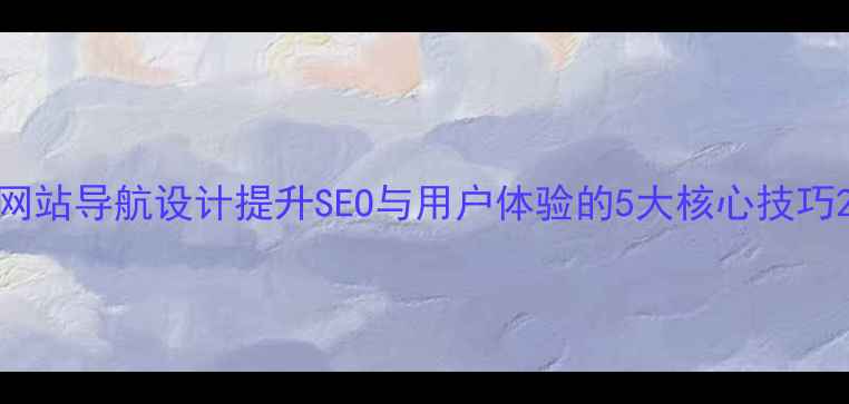 图片 网站导航设计提升SEO与用户体验的5大核心技巧2